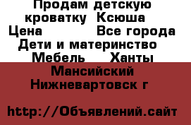 Продам детскую кроватку “Ксюша“ › Цена ­ 4 500 - Все города Дети и материнство » Мебель   . Ханты-Мансийский,Нижневартовск г.